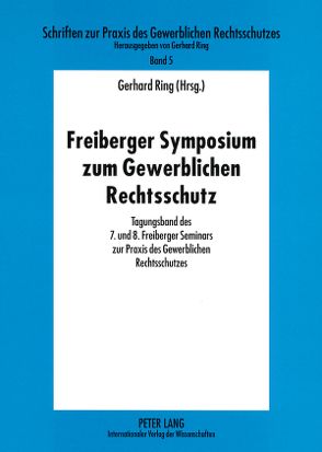 Freiberger Symposium zum Gewerblichen Rechtsschutz von Ring,  Gerhard