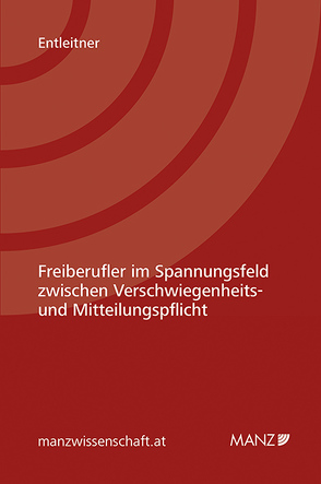 Freiberufler im Spannungsfeld zwischen Verschwiegenheits- und Mitteilungspflicht von Entleitner,  Philipp