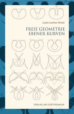 Freie Geometrie ebener Kurven von Kistler,  Bettina, Locher-Ernst,  Louis, Mathematisch-Astronomische Sektion am Goetheanum, Unger,  Georg, Ziegler,  Renatus