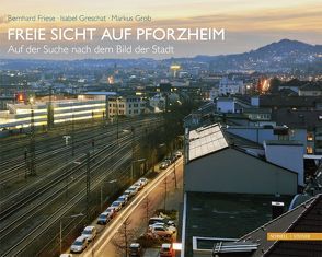 Freie Sicht auf Pforzheim von Bernhard,  Friese, Isabel,  Greschat, Markus,  Grob