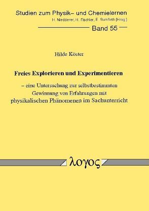 Freies Explorieren und Experimentieren – eine Untersuchung zur selbstbestimmten Gewinnung von Erfahrungen mit physikalischen Phänomenen im Sachunterricht von Köster,  Hilde
