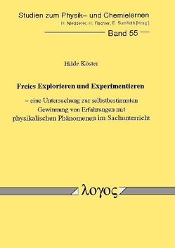 Freies Explorieren und Experimentieren – eine Untersuchung zur selbstbestimmten Gewinnung von Erfahrungen mit physikalischen Phänomenen im Sachunterricht von Köster,  Hilde