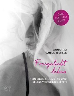 Freigeliebt leben von Frei,  Anna, Pamela,  Bechler