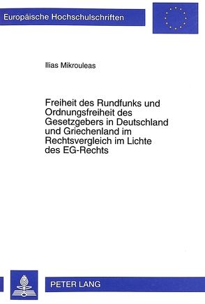 Freiheit des Rundfunks und Ordnungsfreiheit des Gesetzgebers in Deutschland und Griechenland im Rechtsvergleich im Lichte des EG-Rechts von Mikrouleas,  Ilias