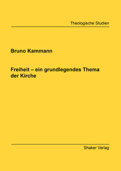 Freiheit – ein grundlegendes Thema der Kirche von Kammann,  Bruno