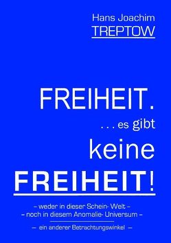 Freiheit …. es gibt keine Freiheit! …… von Treptow,  Hans Joachim