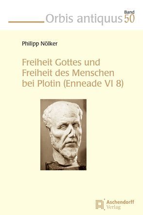 Freiheit Gottes und Freiheit des Menschen bei Plotin (Enneade VI 8) von Nölker,  Philipp