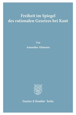 Freiheit im Spiegel des rationalen Gesetzes bei Kant. von Altmann,  Amandus