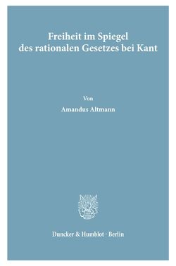 Freiheit im Spiegel des rationalen Gesetzes bei Kant. von Altmann,  Amandus