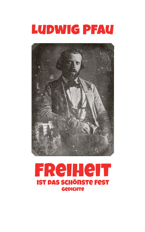 Freiheit ist das schönste Fest von Pfau,  Ludwig