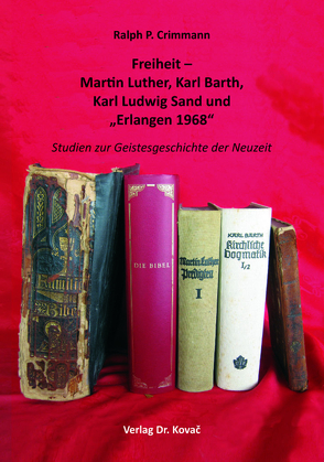 Freiheit – Martin Luther, Karl Barth, Karl Ludwig Sand und „Erlangen 1968“ von Crimmann,  Ralph P