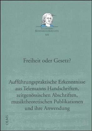 Freiheit oder Gesetz? Aufführungspraktische Erkenntnisse aus Telemanns Handschriften, zeitgenössischen Abschriften, musiktheoretischen Publikationen und ihre Anwendung von Gutknecht,  Dieter, Reipsch,  Brit