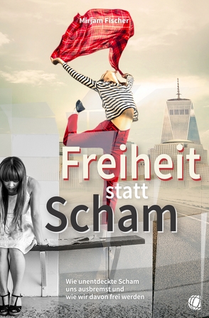 Freiheit statt Scham von Fischer,  Mirjam