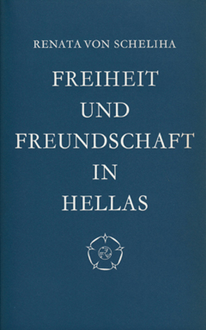 Freiheit und Freundschaft in Hellas von Scheliha,  Renata von