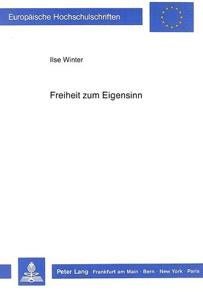 Freiheit zum Eigensinn von Winter,  Ilse