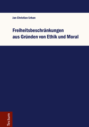 Freiheitsbeschränkungen aus Gründen von Ethik und Moral von Urban,  Jan Christian