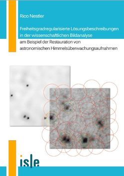 Freiheitsgradregularisierte Lösungsbeschreibungen in der wissenschaftlichen Bildanalyse am Beispiel der Restauration astronomischer Himmelsüberwachungsaufnahmen von Nestler,  Rico