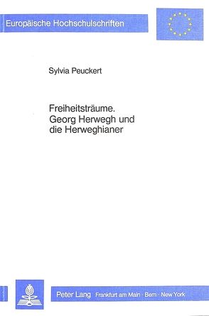 Freiheitsträume. Georg Herwegh und die Herweghianer von Peuckert,  Sylvia