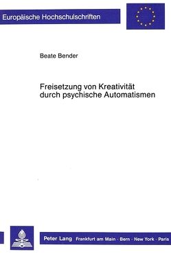 Freisetzung von Kreativität durch psychische Automatismen von Wolf,  Beate