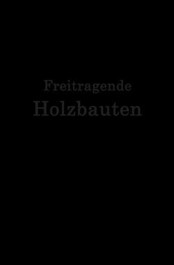 Freitragende Holzbauten von Geißler,  F., Gesteschi,  Th., Greim,  W., Hetzer,  O., Jackson,  A., Kaper,  O., Lewe,  H., Michalski,  S., Nenning,  A., Plönnis,  R., Stamer,  J., Storck,  H., Voss,  S., Weiß,  Kersten