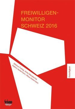 Freiwilligen-Monitor Schweiz 2016 von Ackermann,  Kathrin, Ackermann,  Maya, Freitag,  Markus, Manatschal,  Anita