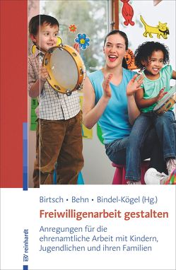 Freiwilligenarbeit gestalten von Behn,  Sabine, Bindel-Kögel,  Gabriele, Birtsch,  Vera