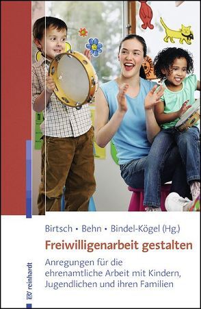 Freiwilligenarbeit gestalten von Behn,  Sabine, Bindel-Kögel,  Gabriele, Birtsch,  Vera