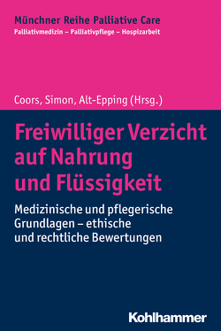 Freiwilliger Verzicht auf Nahrung und Flüssigkeit von Alt-Epping,  Bernd, Birnbacher,  Dieter, Borasio,  Gian Domenico, Coors,  Michael, Führer,  Monika, Hanke,  Roland, Jox,  Ralf J., Pfisterer,  Matthias, Riedel,  Annette, Simon,  Alfred, Tolmein,  Oliver, Verhorst,  Angelina, Wasner,  Maria