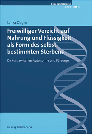 Freiwilliger Verzicht auf Nahrung und Flüssigkeit als Form des selbstbestimmten Sterbens von Ziegler,  Lenka