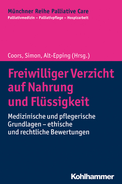 Freiwilliger Verzicht auf Nahrung und Flüssigkeit von Alt-Epping,  Bernd, Birnbacher,  Dieter, Borasio,  Gian Domenico, Coors,  Michael, Führer,  Monika, Hanke,  Roland, Jox,  Ralf J., Pfisterer,  Matthias, Riedel,  Annette, Simon,  Alfred, Tolmein,  Oliver, Verhorst,  Angelina, Wasner,  Maria