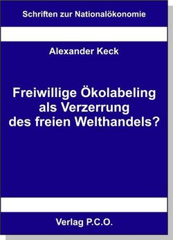 Freiwilliges Ökolabelling als Verzerrung des freien Welthandels? von Keck,  Alexander