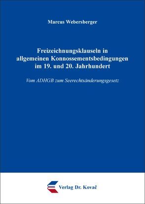 Freizeichnungsklauseln in allgemeinen Konnossementsbedingungen im 19. und 20. Jahrhundert von Webersberger,  Marcus