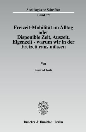 Freizeit-Mobilität im Alltag oder Disponible Zeit, Auszeit, Eigenzeit – warum wir in der Freizeit raus müssen. von Götz,  Konrad