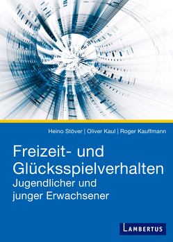 Freizeit- und Glücksspielverhalten Jugendlicher und junger Erwachsener von Kauffmann,  Roger, Kaul,  Oliver, Stöver,  Heino