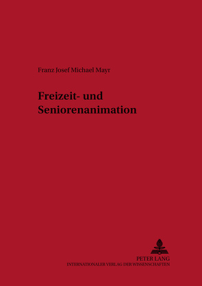 Freizeit- und Seniorenanimation von Mayr,  Franz J. M.