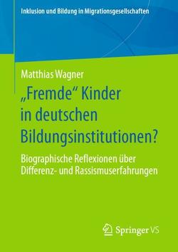 „Fremde“ Kinder in deutschen Bildungsinstitutionen? von Wagner,  Matthias