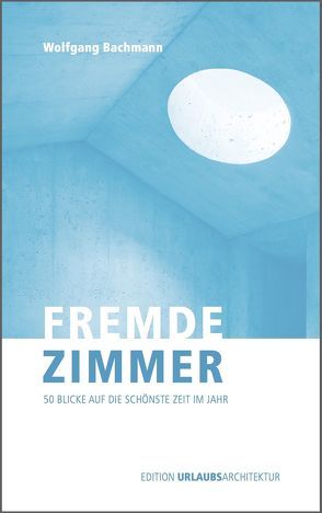 Fremde Zimmer – 50 Blicke auf die schönste Zeit im Jahr von Bachmann,  Wolfgang, Hamer,  Jan, Pfau,  Christiane