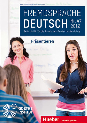 Fremdsprache Deutsch Heft 47 (2012): Präsentieren von Fandrych,  Christian, Goethe-Institut, Hufeisen,  Britta, Mohr,  Imke, Thonhauser,  Ingo, Wicke,  Rainer E.