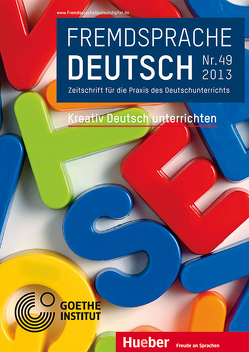 Fremdsprache Deutsch Heft 49 (2013): Kreativ Deutsch unterrichten von Dronske,  Ulrich, Fandrych,  Christian, Goethe-Institut, Hufeisen,  Britta, Mohr,  Imke, Thonhauser,  Ingo, Wicke,  Rainer E.