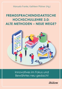 Fremdsprachendidaktische Hochschullehre 3.0: Alte Methoden – neue Wege? von Bergfelder-Boos,  Gabriele, Franke,  Manuela, Koch,  Christian, Korb,  Fabienne, Plötner,  Kathleen, Rückl,  Michaela, Schwender,  Philipp, Verdiani,  Silvia, Willems,  Aline