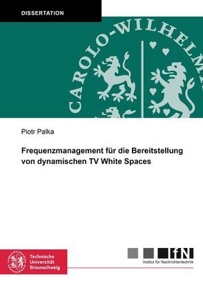 Frequenzmanagement für die Bereitstellung von dynamischen TV White Spaces von Palka,  Piotr