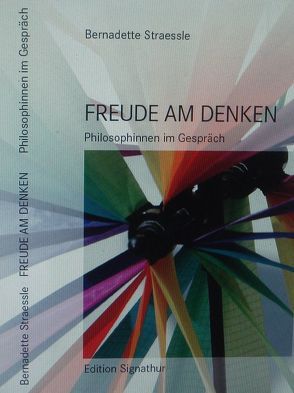 Freude am Denken – Philosophinnen im Gespräch von Benesch,  Sona, Pieper,  Annemarie, Straessle,  Bernadette