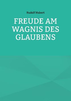 Freude am Wagnis des Glaubens von Hubert,  Rudolf