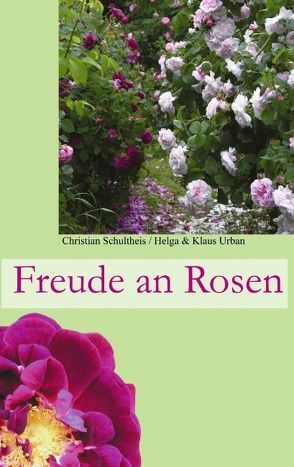 Freude an Rosen von Schultheis,  Christian, Urban,  Helga, Urban,  Klaus