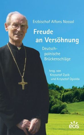 Freude an Versöhnung – Deutsch-polnische Brückenschläge von Lipscher,  Winfried, Nossol,  Alfons, Ogiolda,  Krzysztof, Zyzik,  Krzysztof