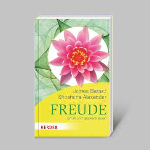 Freude – Erfüllt und glücklich leben von Baraz,  James, Shoshana,  Alexander