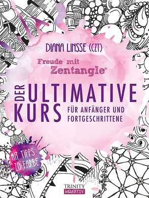 Freude mit Zentangle – Der ultimative Kurs für Anfänger und Fortgeschrittene von Linsse,  Diana