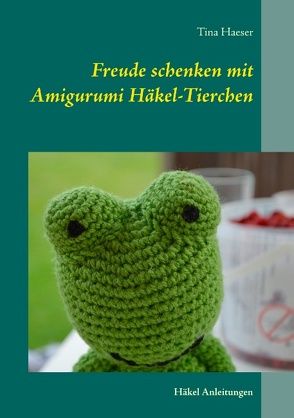 Freude schenken mit Amigurumi Häkel-Tierchen von Haeser,  Tina