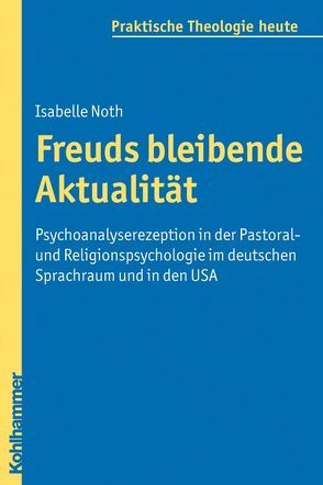 Freuds bleibende Aktualität von Bitter,  Gottfried, Fechtner,  Kristian, Fuchs,  Ottmar, Gerhards,  Albert, Klie,  Thomas, Kohler-Spiegel,  Helga, Morgenthaler,  Christoph, Noth,  Isabelle, Wagner-Rau,  Ulrike