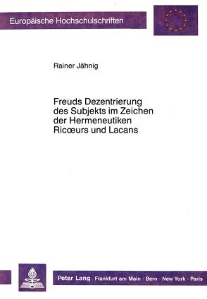 Freuds Dezentrierung des Subjekts im Zeichen der Hermeneutiken Ricoeurs und Lacans von Jähnig,  Rainer